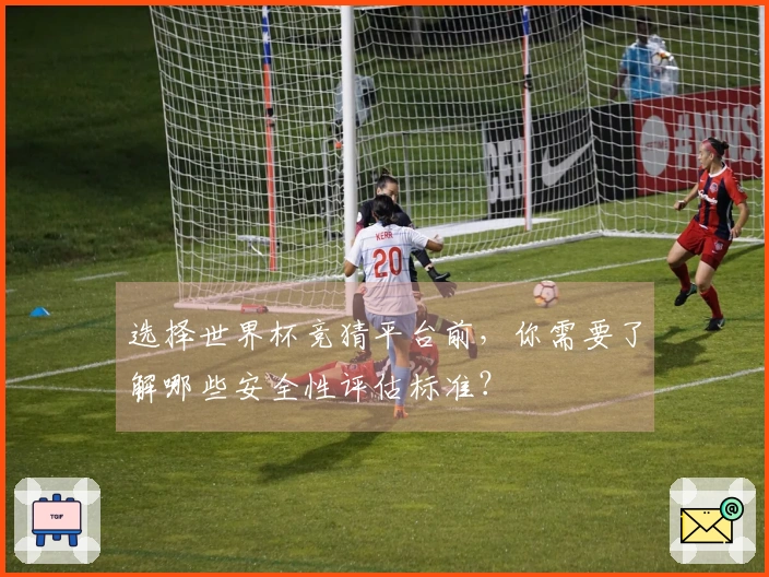选择世界杯竞猜平台前，你需要了解哪些安全性评估标准？
